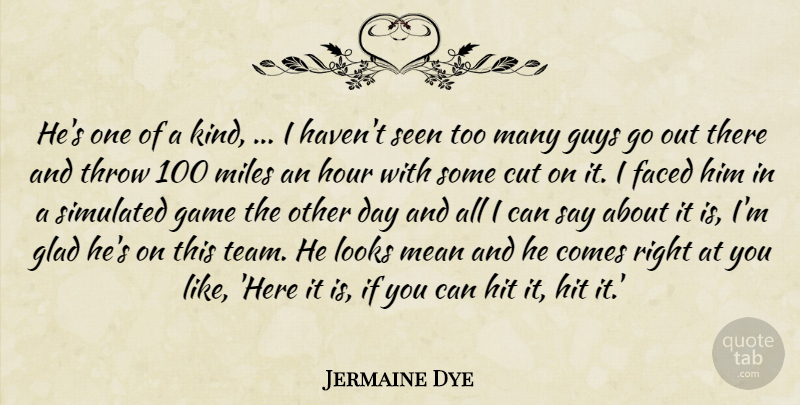 Jermaine Dye Quote About Cut, Faced, Game, Glad, Guys: Hes One Of A Kind...