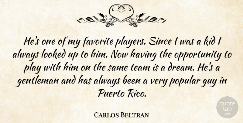 Carlos Beltran Quote About Favorite, Gentleman, Guy, Kid, Looked: Hes One Of My Favorite...