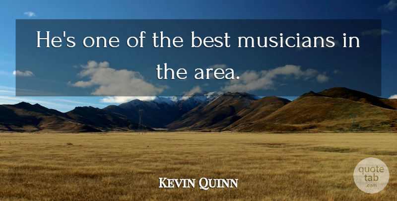 Kevin Quinn Quote About Best, Musicians: Hes One Of The Best...