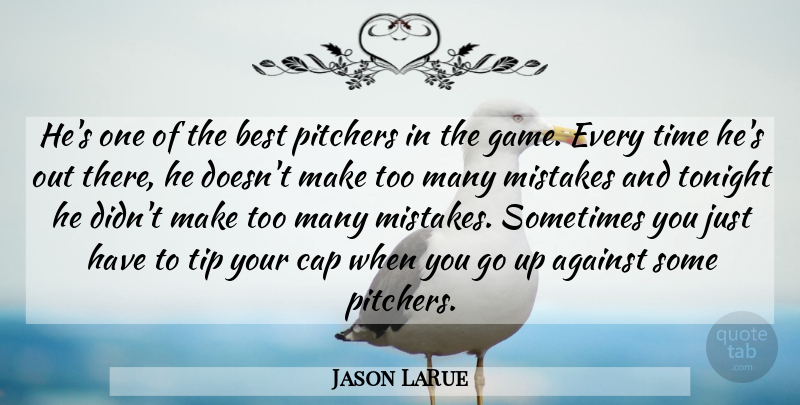 Jason LaRue Quote About Against, Best, Cap, Mistakes, Pitchers: Hes One Of The Best...