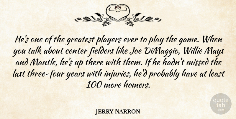 Jerry Narron Quote About Center, Greatest, Joe, Last, Mays: Hes One Of The Greatest...