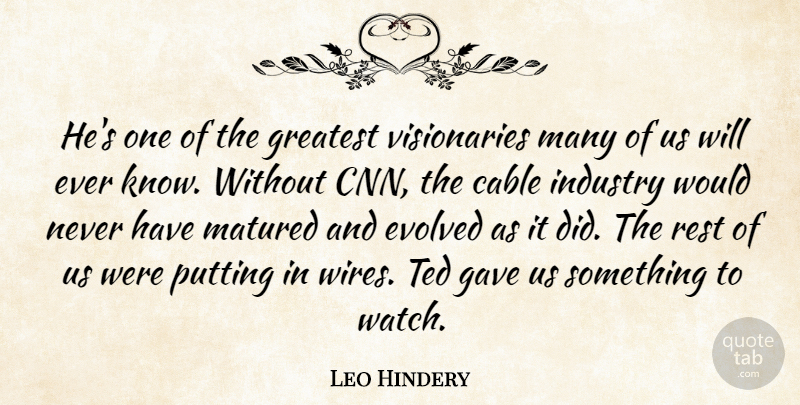 Leo Hindery Quote About Cable, Evolved, Gave, Greatest, Industry: Hes One Of The Greatest...