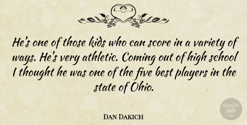 Dan Dakich Quote About Best, Coming, Five, High, Kids: Hes One Of Those Kids...