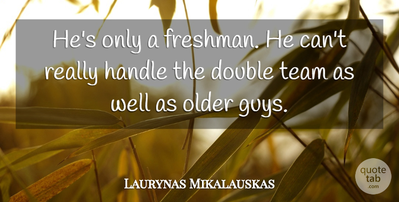 Laurynas Mikalauskas Quote About Double, Handle, Older, Team: Hes Only A Freshman He...