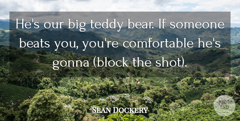 Sean Dockery Quote About Beats, Gonna, Teddy: Hes Our Big Teddy Bear...