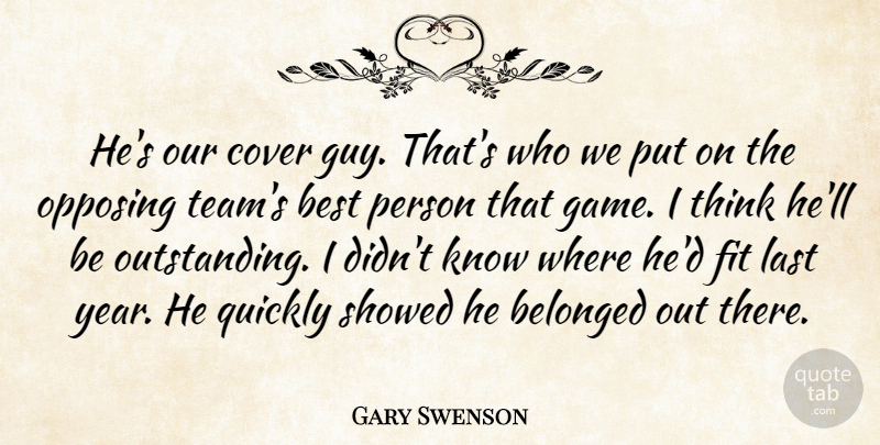 Gary Swenson Quote About Belonged, Best, Cover, Fit, Last: Hes Our Cover Guy Thats...