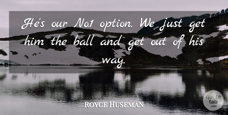 Royce Huseman Quote About Ball: Hes Our No 1 Option...