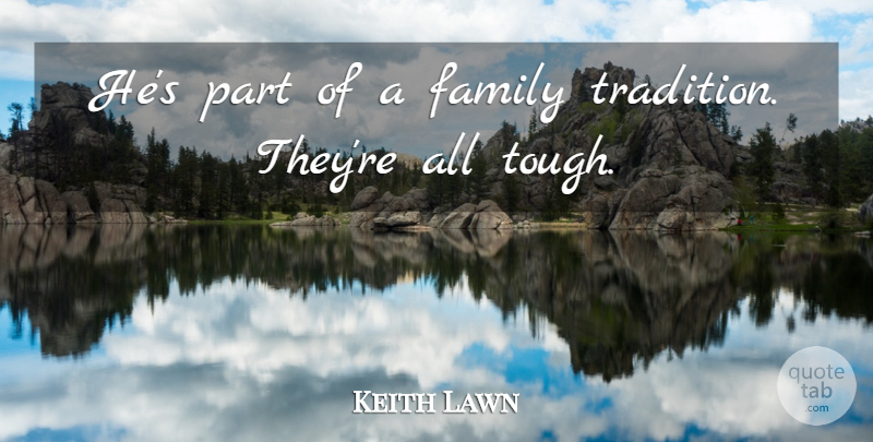 Keith Lawn Quote About Family: Hes Part Of A Family...