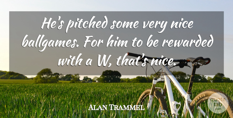 Alan Trammel Quote About Nice, Rewarded: Hes Pitched Some Very Nice...