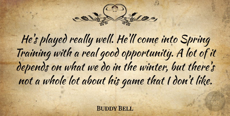 Buddy Bell Quote About Depends, Game, Good, Opportunity, Played: Hes Played Really Well Hell...