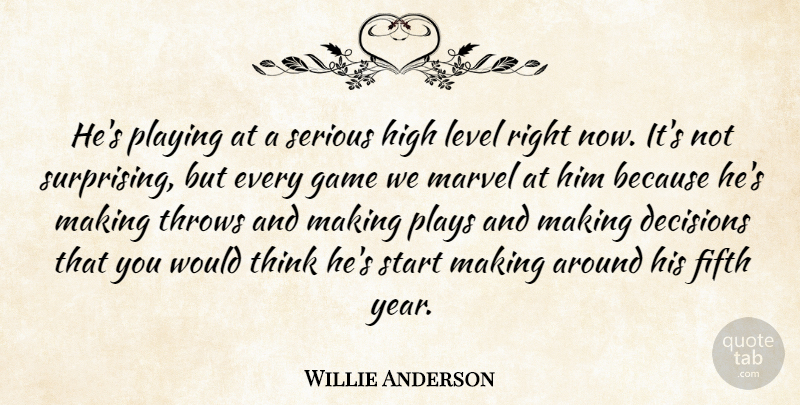Willie Anderson Quote About Decisions, Fifth, Game, High, Level: Hes Playing At A Serious...