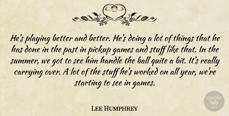 Lee Humphrey Quote About Ball, Carrying, Games, Handle, Past: Hes Playing Better And Better...
