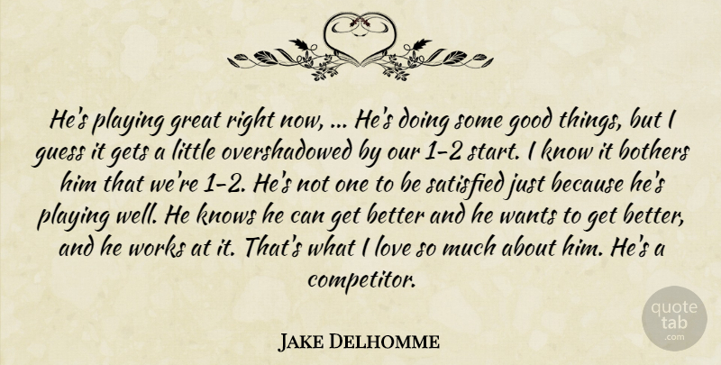 Jake Delhomme Quote About Bothers, Gets, Good, Great, Guess: Hes Playing Great Right Now...