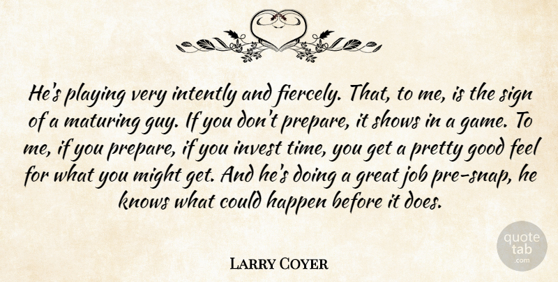 Larry Coyer Quote About Good, Great, Happen, Invest, Job: Hes Playing Very Intently And...