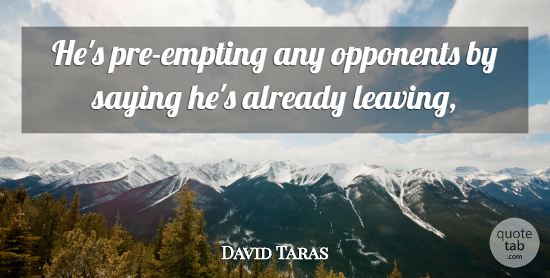 David Taras Quote About Opponents, Saying: Hes Pre Empting Any Opponents...