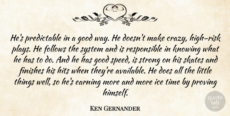 Ken Gernander Quote About Earning, Finishes, Follows, Good, Hits: Hes Predictable In A Good...
