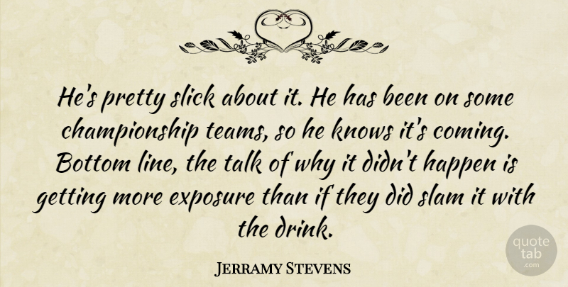 Jerramy Stevens Quote About Bottom, Exposure, Happen, Knows, Slam: Hes Pretty Slick About It...