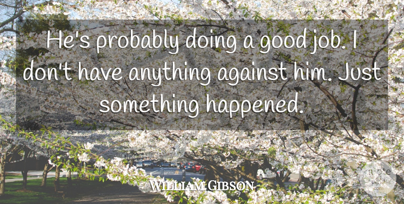 William Gibson Quote About Against, Good: Hes Probably Doing A Good...