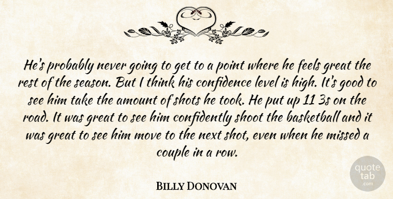 Billy Donovan Quote About Amount, Basketball, Confidence, Couple, Feels: Hes Probably Never Going To...