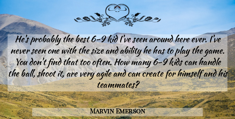 Marvin Emerson Quote About Ability, Agile, Best, Create, Handle: Hes Probably The Best 6...