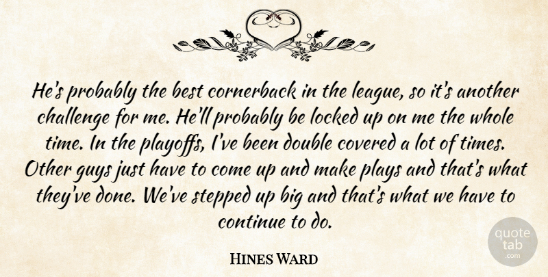 Hines Ward Quote About Best, Challenge, Continue, Covered, Double: Hes Probably The Best Cornerback...