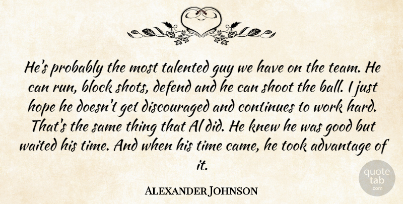 Alexander Johnson Quote About Advantage, Block, Continues, Defend, Good: Hes Probably The Most Talented...