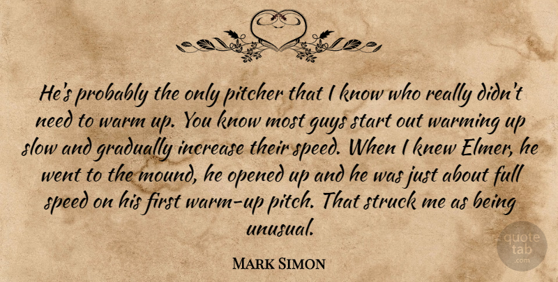 Mark Simon Quote About Full, Gradually, Guys, Increase, Knew: Hes Probably The Only Pitcher...