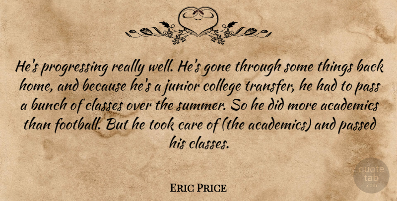 Eric Price Quote About Academics, Bunch, Care, Classes, College: Hes Progressing Really Well Hes...