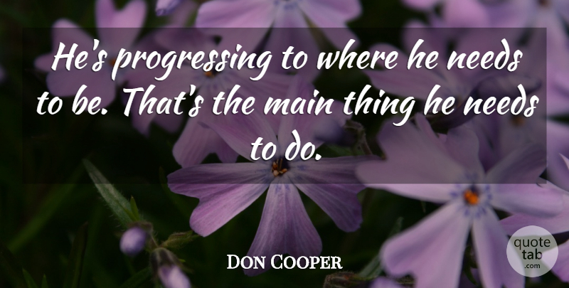 Don Cooper Quote About Main, Needs: Hes Progressing To Where He...