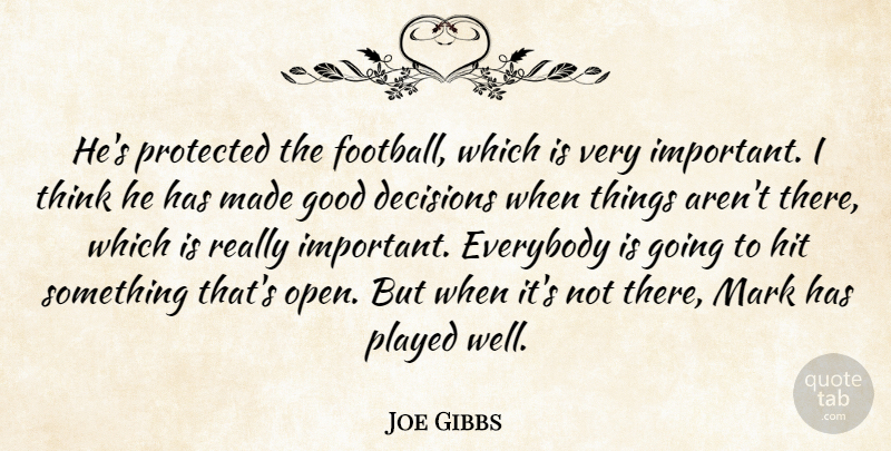 Joe Gibbs Quote About Decisions, Everybody, Good, Hit, Mark: Hes Protected The Football Which...