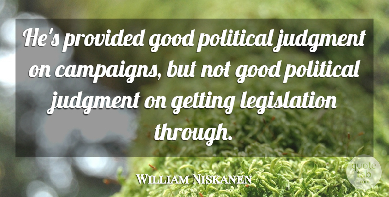 William Niskanen Quote About Good, Judgment, Political, Provided: Hes Provided Good Political Judgment...