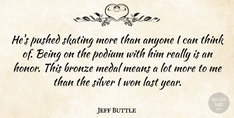 Jeff Buttle Quote About Anyone, Bronze, Honor, Last, Means: Hes Pushed Skating More Than...