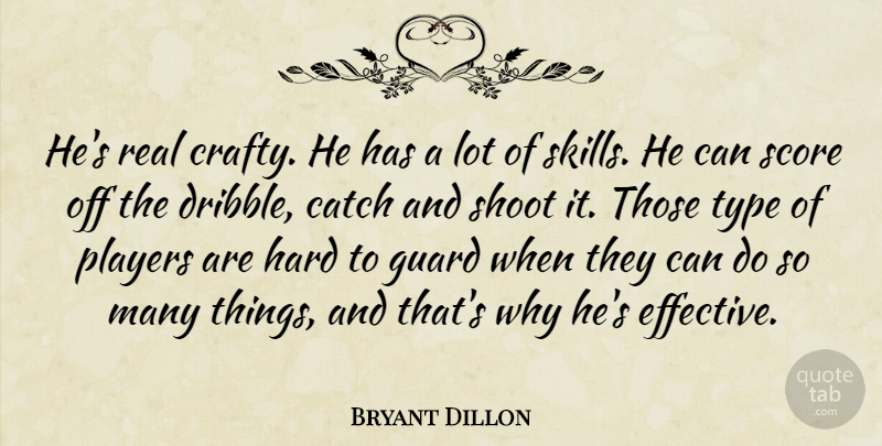 Bryant Dillon Quote About Catch, Guard, Hard, Players, Score: Hes Real Crafty He Has...