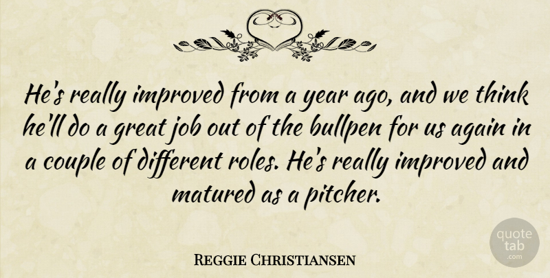 Reggie Christiansen Quote About Again, Baseball, Bullpen, Couple, Great: Hes Really Improved From A...