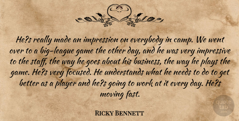 Ricky Bennett Quote About Everybody, Game, Goes, Impression, Impressive: Hes Really Made An Impression...