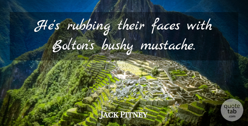Jack Pitney Quote About Faces, Rubbing: Hes Rubbing Their Faces With...
