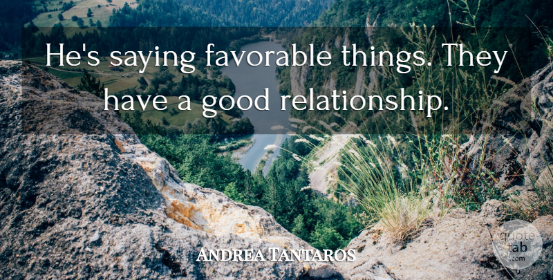 Andrea Tantaros Quote About Favorable, Good, Saying: Hes Saying Favorable Things They...