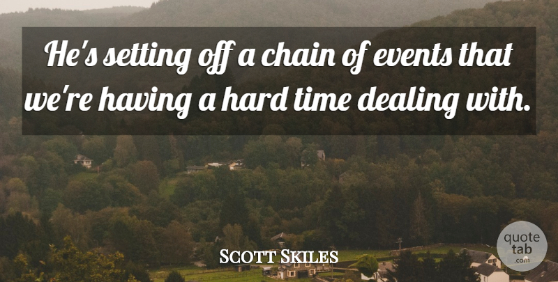 Scott Skiles Quote About Chain, Dealing, Events, Hard, Setting: Hes Setting Off A Chain...