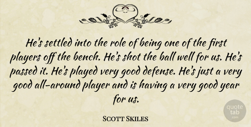 Scott Skiles Quote About Ball, Good, Passed, Played, Player: Hes Settled Into The Role...
