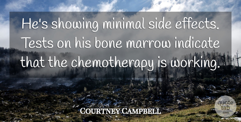 Courtney Campbell Quote About Bone, Indicate, Marrow, Minimal, Showing: Hes Showing Minimal Side Effects...