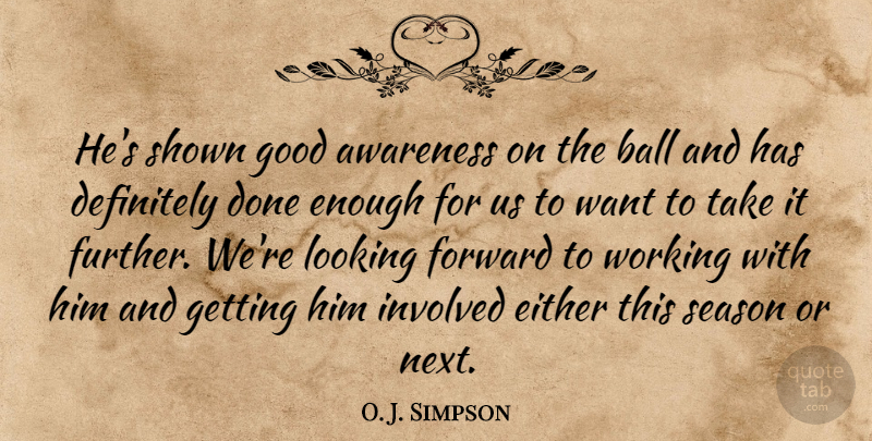 O. J. Simpson Quote About Awareness, Ball, Definitely, Either, Forward: Hes Shown Good Awareness On...