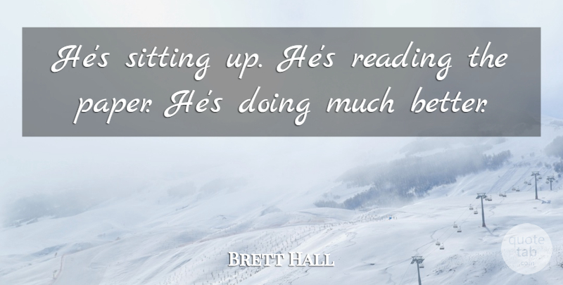 Brett Hall Quote About Reading, Sitting: Hes Sitting Up Hes Reading...