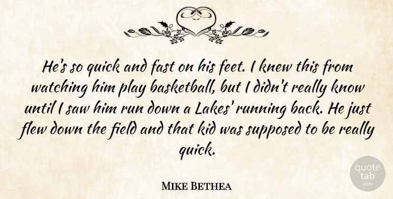 Mike Bethea Quote About Fast, Field, Flew, Kid, Knew: Hes So Quick And Fast...