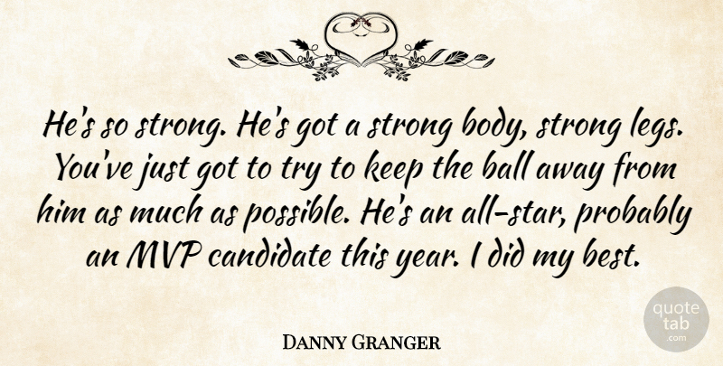 Danny Granger Quote About Ball, Candidate, Strong: Hes So Strong Hes Got...