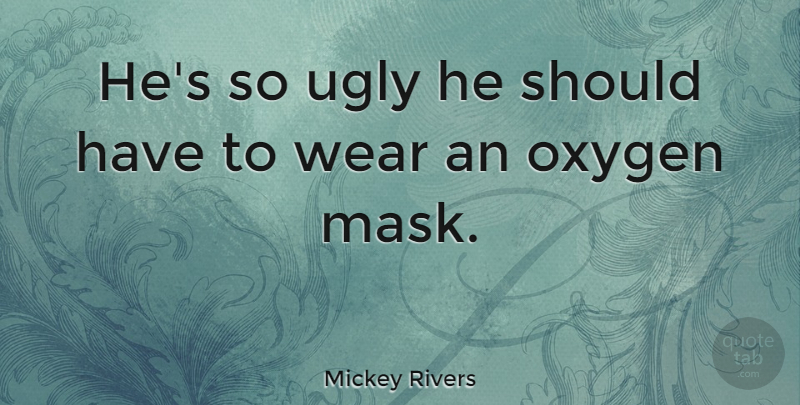 Mickey Rivers Quote About American Athlete, Oxygen, Ugly, Wear: Hes So Ugly He Should...