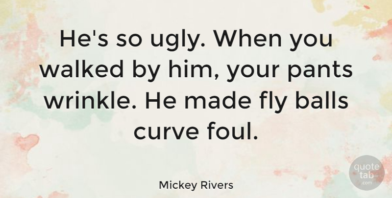 Mickey Rivers Quote About Wrinkles, Curves, Balls: Hes So Ugly When You...
