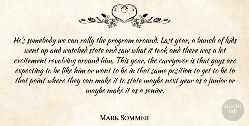 Mark Sommer Quote About Bunch, Excitement, Expecting, Guys, Junior: Hes Somebody We Can Rally...