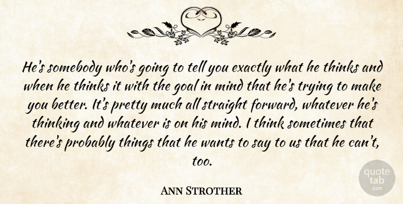 Ann Strother Quote About Exactly, Goal, Mind, Somebody, Straight: Hes Somebody Whos Going To...