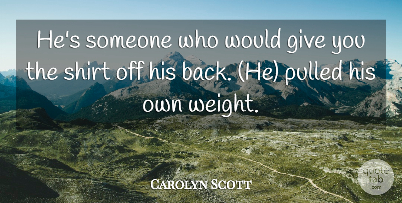 Carolyn Scott Quote About Pulled, Shirt: Hes Someone Who Would Give...