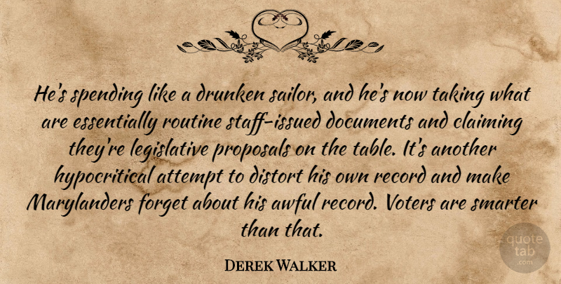 Derek Walker Quote About Attempt, Awful, Claiming, Distort, Documents: Hes Spending Like A Drunken...